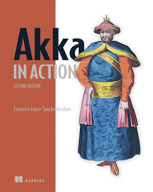 Akka in Action, Second Edition by Francisco Lopez-Sancho Abraham, 9781617299216