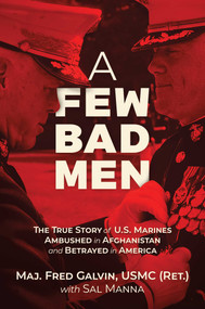 A Few Bad Men (The True Story of U.S. Marines Ambushed in Afghanistan and Betrayed in America) by Fred Galvin, USMC (Ret.), Sal Manna, 9781637584132