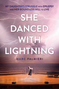 She Danced with Lightning (My Daughter's Struggle with Epilepsy and Her Boundless Will to Live) by Marc Palmieri, 9781637584200