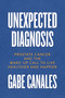 Unexpected Diagnosis (Prostate Cancer and the Wake-Up Call to Live Healthier and Happier) by Gabe  Canales, 9781642938395