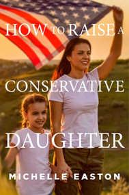 How to Raise a Conservative Daughter - 9781684513345 by Michelle Easton, 9781684513345