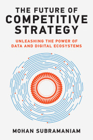 The Future of Competitive Strategy (Unleashing the Power of Data and Digital Ecosystems) by Mohan Subramaniam, 9780262046992