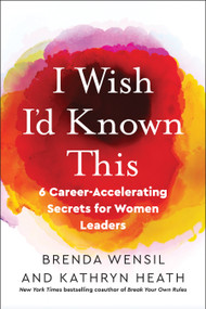 I Wish I'd Known This (6 Career-Accelerating Secrets for Women Leaders) by Brenda Wensil, Kathryn Heath, 9781523000975