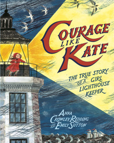 Courage Like Kate (The True Story of a Girl Lighthouse Keeper) by Anna Crowley Redding, Emily Sutton, 9780593373408