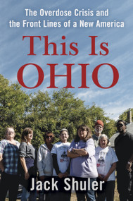 This Is Ohio (The Overdose Crisis and the Front Lines of a New America) by Jack Shuler, 9781640093553