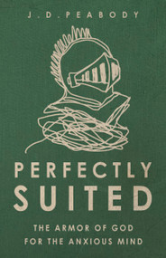 Perfectly Suited (The Armor of God for the Anxious Mind) by J. D. Peabody, 9781496465948