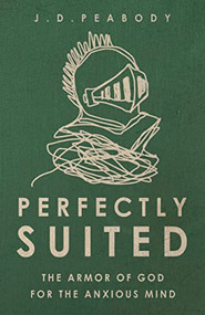 Perfectly Suited (The Armor of God for the Anxious Mind) by J. D. Peabody, 9781496465948