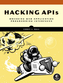 Hacking APIs (Breaking Web Application Programming Interfaces) by Corey J. Ball, 9781718502444