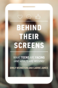 Behind Their Screens (What Teens Are Facing (and Adults Are Missing)) by Emily Weinstein, Carrie James, 9780262047357
