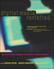 Digital Media Revisited (Theoretical and Conceptual Innovations in Digital Domains) by Gunnar Liestol, Andrew Morrison, Terje Rasmussen, 9780262621922