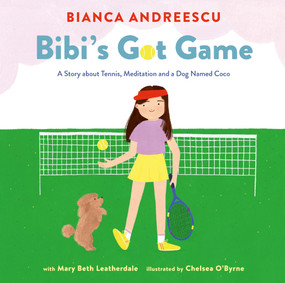 Bibi's Got Game (A Story about Tennis, Meditation and a Dog Named Coco) by Bianca Andreescu, Chelsea O'Byrne, Mary Beth Leatherdale, 9780735270558