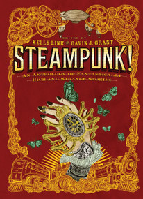 Steampunk! An Anthology of Fantastically Rich and Strange Stories - 9780763657970 by Gavin J. Grant, Kelly Link, M. T. Anderson, Holly Black, Libba Bray, Shawn Cheng, Cassandra Clare, Cory Doctorow, Dylan Horrocks, Kathleen Jennings, Elizabeth Knox, Garth Nix, Christopher Rowe, Delia Sherman, Ysabeau Wilce, 9780763657970