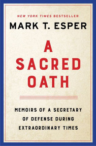 A Sacred Oath (Memoirs of a Secretary of Defense During Extraordinary Times) by Mark T. Esper, 9780063144316