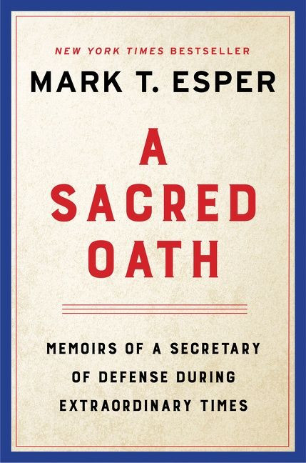 A Sacred Oath (Memoirs of a Secretary of Defense During Extraordinary Times) by Mark T. Esper, 9780063144316