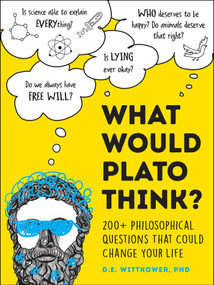What Would Plato Think? (200+ Philosophical Questions That Could Change Your Life) by D.E. Wittkower, 9781507219683