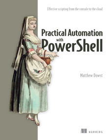 Practical Automation with PowerShell (Effective scripting from the console to the cloud) by Matthew Dowst, 9781617299551