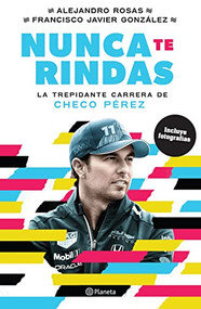 Nunca te rindas (La trepídante carrera de Checo Pérez) (Spanish Edition) by Alejandro Rosas, Francisco Javier González, 9786070781407