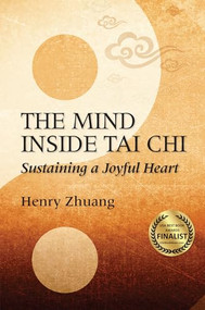 The Mind Inside Tai Chi (Sustaining a Joyful Heart) by Henry Yinghao Zhuang, 9781594393334