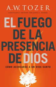 El fuego de la presencia de Dios (Cómo acercarse a un Dios santo) (Spanish Edition) by A. W. Tozer, James L. Snyder, 9781641238830