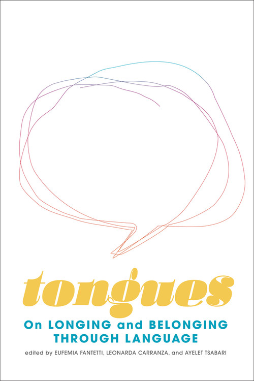 Tongues (On Longing and Belonging through Language) by Ayelet Tsabari, Eufemia Fantetti, Leonarda Carranza, 9781771667142