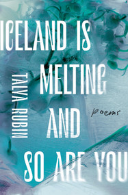 Iceland Is Melting and So Are You by Talya Rubin, 9781771667227