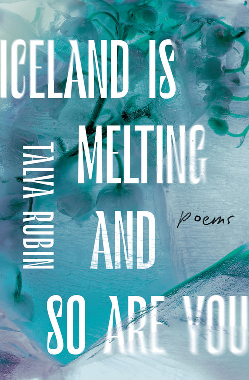 Iceland Is Melting and So Are You by Talya Rubin, 9781771667227