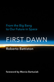 First Dawn (From the Big Bang to Our Future in Space) by Roberto Battiston, Bonnie Mcclellan-Broussard, Marcia Bartusiak, 9780262047210