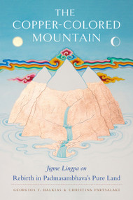 The Copper-Colored Mountain (Jigme Lingpa on Rebirth in Padmasambhava's Pure Land) by Jigme Lingpa, Georgios T. Halkias, Christina Partsalaki, 9781611809701