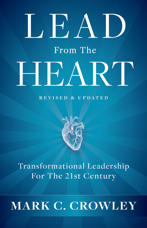 Lead From The Heart (Transformational Leadership For The 21st Century) by Mark C. Crowley, 9781401967604