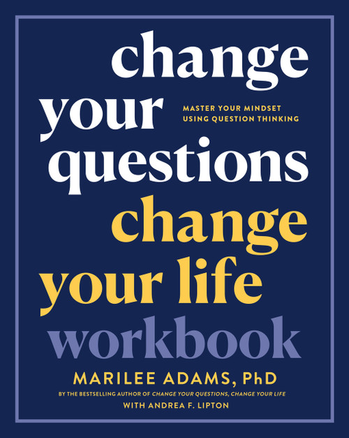 Change Your Questions, Change Your Life Workbook (Master Your Mindset Using Question Thinking) by Marilee Adams, Ph.D., 9781523091201