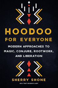 Hoodoo for Everyone (Modern Approaches to Magic, Conjure, Rootwork, and Liberation) by Sherry Shone, 9781623177089