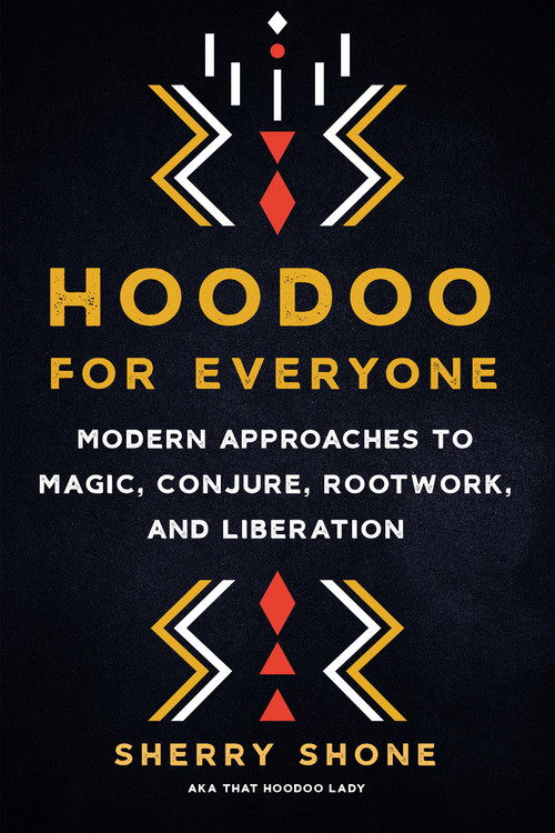 Hoodoo for Everyone (Modern Approaches to Magic, Conjure, Rootwork, and Liberation) by Sherry Shone, 9781623177089