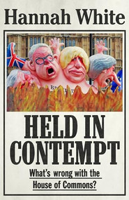 Held in contempt (What's wrong with the House of Commons?) by Hannah White, 9781526156693