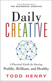 Daily Creative (A Practical Guide for Staying Prolific, Brilliant, and Healthy) by Todd Henry, 9781728256641