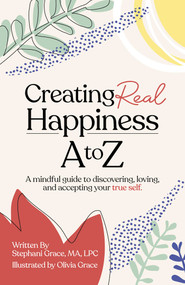 Creating Real Happiness A to Z by Stephani Grace, 9781789049510