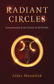 Radiant Circles (Ecospirituality & the Church of All Worlds) by Alder MoonOak, 9781803410623