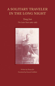 A Solitary Traveler in the Long Night (Tong Jun - The Later Years 1963-1983) by Zhang Qin, 9781864709438