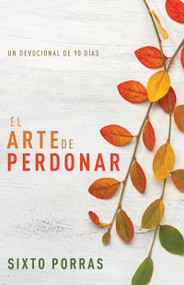 El arte de perdonar (Un devocional de 90 días) (Spanish Edition) by Sixto Porras, 9781641238717