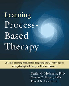 Learning Process-Based Therapy (A Skills Training Manual for Targeting the Core Processes of Psychological Change in Clinical Practice) by Stefan G. Hofmann, Steven C. Hayes, David N. Lorscheid, 9781684037551