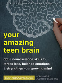 Your Amazing Teen Brain (CBT and Neuroscience Skills to Stress Less, Balance Emotions, and Strengthen Your Growing Mind) by Elisa Nebolsine, Judith S. Beck, 9781684038046
