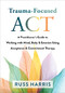 Trauma-Focused ACT (A Practitioner's Guide to Working with Mind, Body, and Emotion Using Acceptance and Commitment Therapy) by Russ Harris, 9781684038213