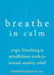 Breathe In Calm (Yogic Breathing and Mindfulness Tools for Instant Anxiety Relief) by Domonick Wegesin, 9781684038817