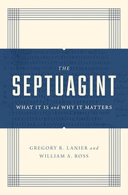 The Septuagint (What It Is and Why It Matters) by Greg Lanier, William A. Ross, 9781433570520