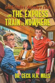 Ghost Hunters Adventure Club and the Express Train to Nowhere by Cecil H.H. Mills, 9781637581841