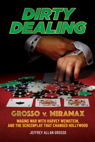 Dirty Dealing (Grosso v. Miramax-Waging War with Harvey Weinstein, and the Screenplay that Changed Hollywood) by Jeffrey Allan Grosso, 9781637582978