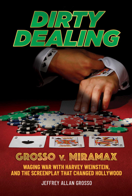 Dirty Dealing (Grosso v. Miramax-Waging War with Harvey Weinstein, and the Screenplay that Changed Hollywood) by Jeffrey Allan Grosso, 9781637582978