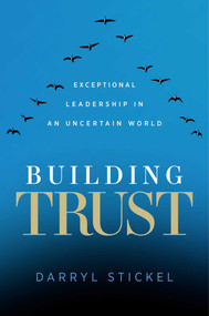 Building Trust (Exceptional Leadership in an Uncertain World) by Darryl Stickel, 9781637630792