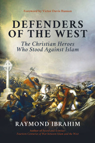 Defenders of the West (The Christian Heroes Who Stood Against Islam) by Raymond Ibrahim, Victor Davis Hanson, 9781642938203