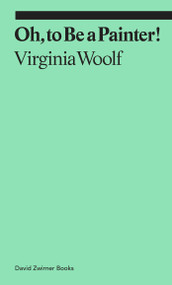 Oh, to Be a Painter! by Virginia Woolf, Claudia Tobin, 9781644230589