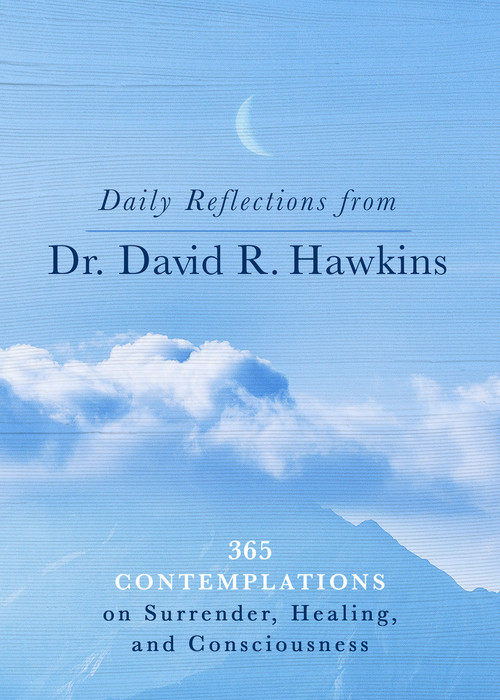 Daily Reflections from Dr. David R. Hawkins (365 Contemplations on Surrender, Healing, and Consciousness) by David R. Hawkins, M.D., PH. D., 9781401965099